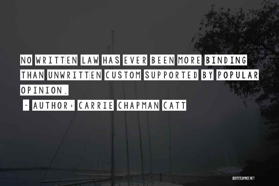 Carrie Chapman Catt Quotes: No Written Law Has Ever Been More Binding Than Unwritten Custom Supported By Popular Opinion.