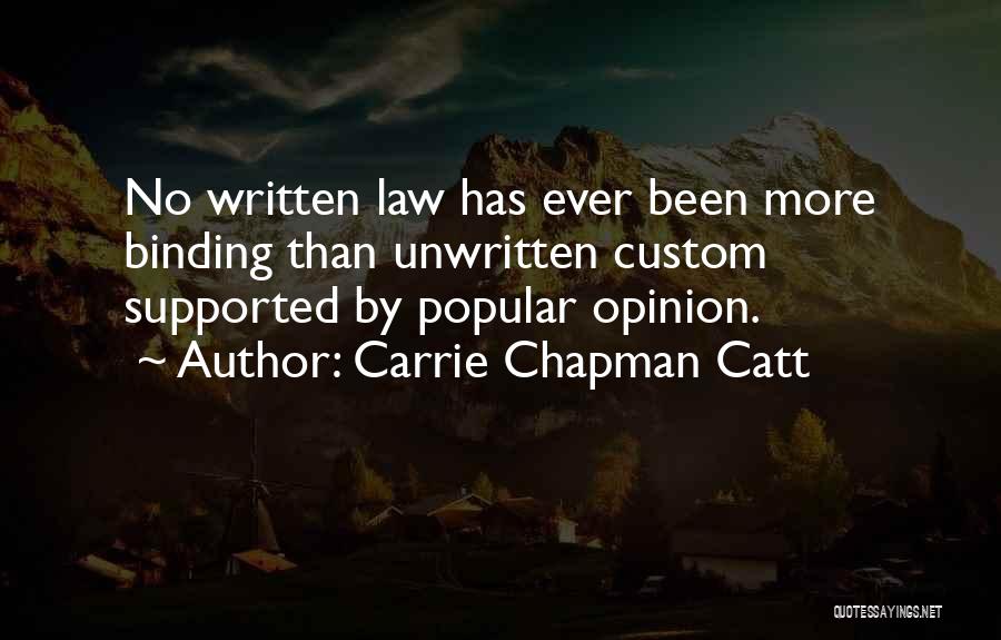 Carrie Chapman Catt Quotes: No Written Law Has Ever Been More Binding Than Unwritten Custom Supported By Popular Opinion.