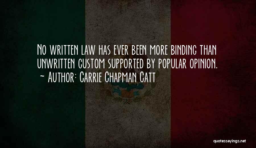 Carrie Chapman Catt Quotes: No Written Law Has Ever Been More Binding Than Unwritten Custom Supported By Popular Opinion.