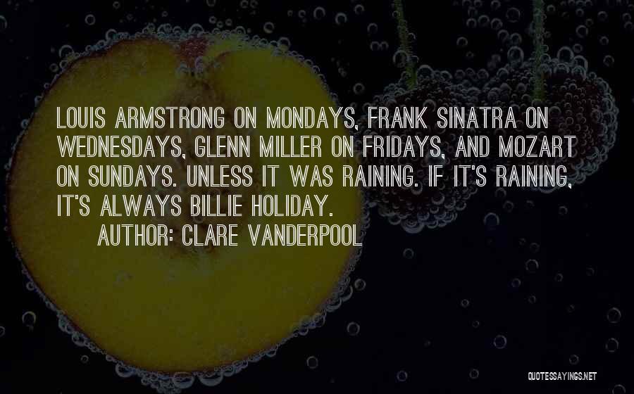 Clare Vanderpool Quotes: Louis Armstrong On Mondays, Frank Sinatra On Wednesdays, Glenn Miller On Fridays, And Mozart On Sundays. Unless It Was Raining.