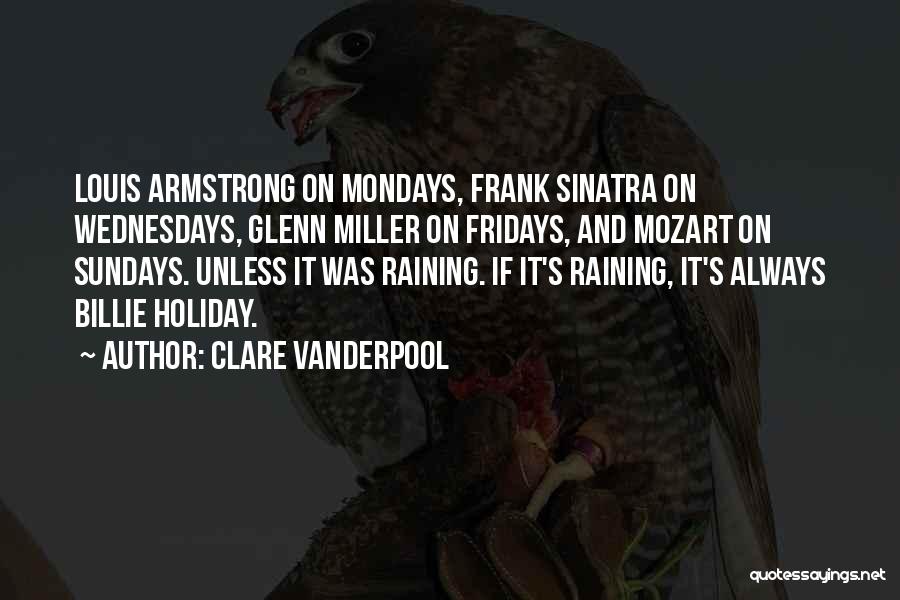 Clare Vanderpool Quotes: Louis Armstrong On Mondays, Frank Sinatra On Wednesdays, Glenn Miller On Fridays, And Mozart On Sundays. Unless It Was Raining.