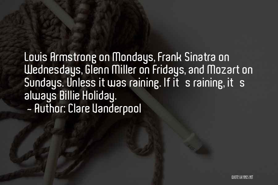 Clare Vanderpool Quotes: Louis Armstrong On Mondays, Frank Sinatra On Wednesdays, Glenn Miller On Fridays, And Mozart On Sundays. Unless It Was Raining.