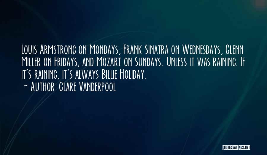 Clare Vanderpool Quotes: Louis Armstrong On Mondays, Frank Sinatra On Wednesdays, Glenn Miller On Fridays, And Mozart On Sundays. Unless It Was Raining.