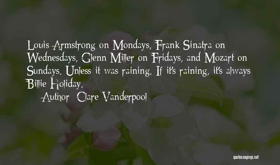 Clare Vanderpool Quotes: Louis Armstrong On Mondays, Frank Sinatra On Wednesdays, Glenn Miller On Fridays, And Mozart On Sundays. Unless It Was Raining.