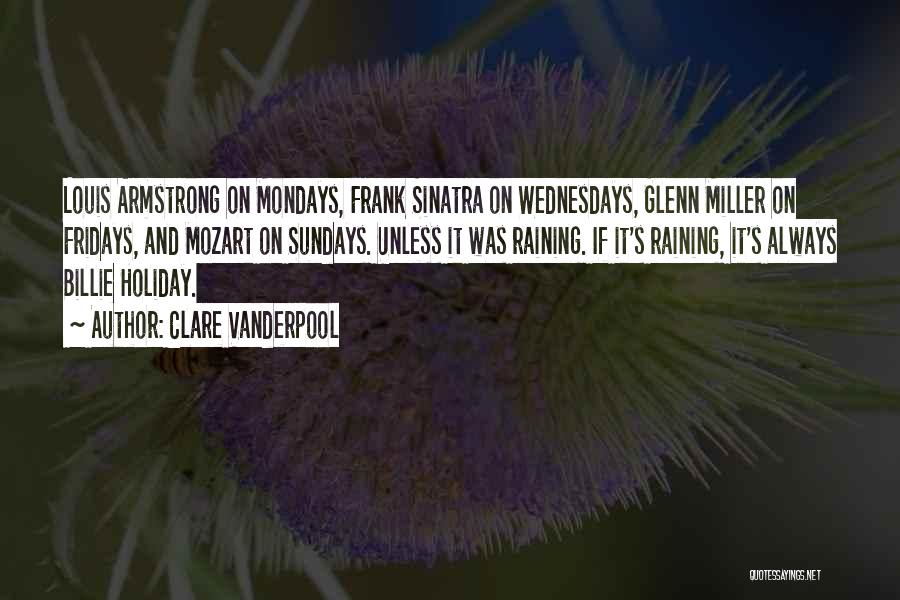 Clare Vanderpool Quotes: Louis Armstrong On Mondays, Frank Sinatra On Wednesdays, Glenn Miller On Fridays, And Mozart On Sundays. Unless It Was Raining.