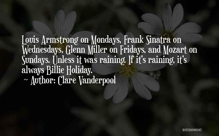 Clare Vanderpool Quotes: Louis Armstrong On Mondays, Frank Sinatra On Wednesdays, Glenn Miller On Fridays, And Mozart On Sundays. Unless It Was Raining.