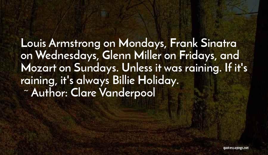 Clare Vanderpool Quotes: Louis Armstrong On Mondays, Frank Sinatra On Wednesdays, Glenn Miller On Fridays, And Mozart On Sundays. Unless It Was Raining.