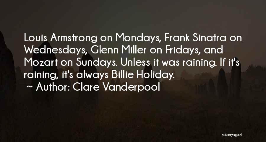 Clare Vanderpool Quotes: Louis Armstrong On Mondays, Frank Sinatra On Wednesdays, Glenn Miller On Fridays, And Mozart On Sundays. Unless It Was Raining.