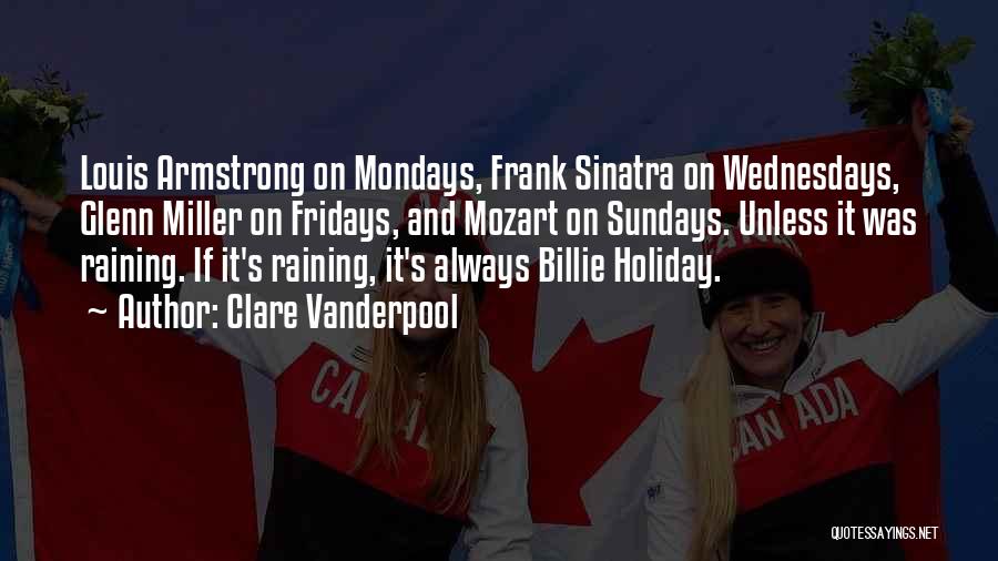 Clare Vanderpool Quotes: Louis Armstrong On Mondays, Frank Sinatra On Wednesdays, Glenn Miller On Fridays, And Mozart On Sundays. Unless It Was Raining.