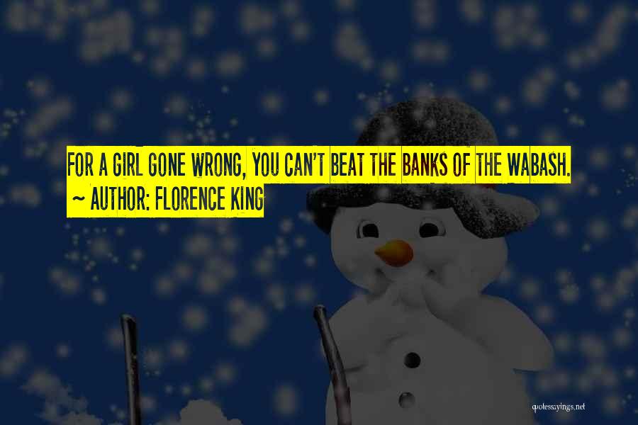 Florence King Quotes: For A Girl Gone Wrong, You Can't Beat The Banks Of The Wabash.