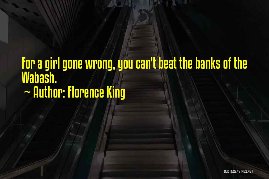 Florence King Quotes: For A Girl Gone Wrong, You Can't Beat The Banks Of The Wabash.