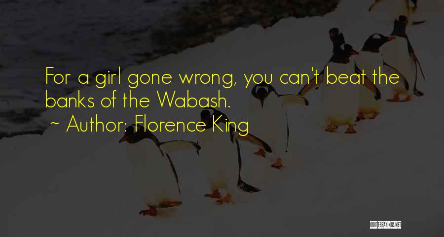 Florence King Quotes: For A Girl Gone Wrong, You Can't Beat The Banks Of The Wabash.