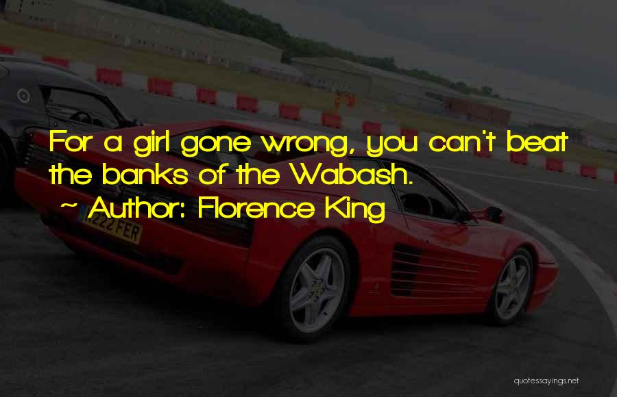 Florence King Quotes: For A Girl Gone Wrong, You Can't Beat The Banks Of The Wabash.