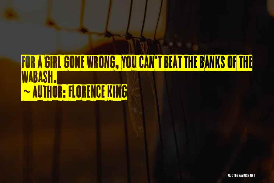 Florence King Quotes: For A Girl Gone Wrong, You Can't Beat The Banks Of The Wabash.