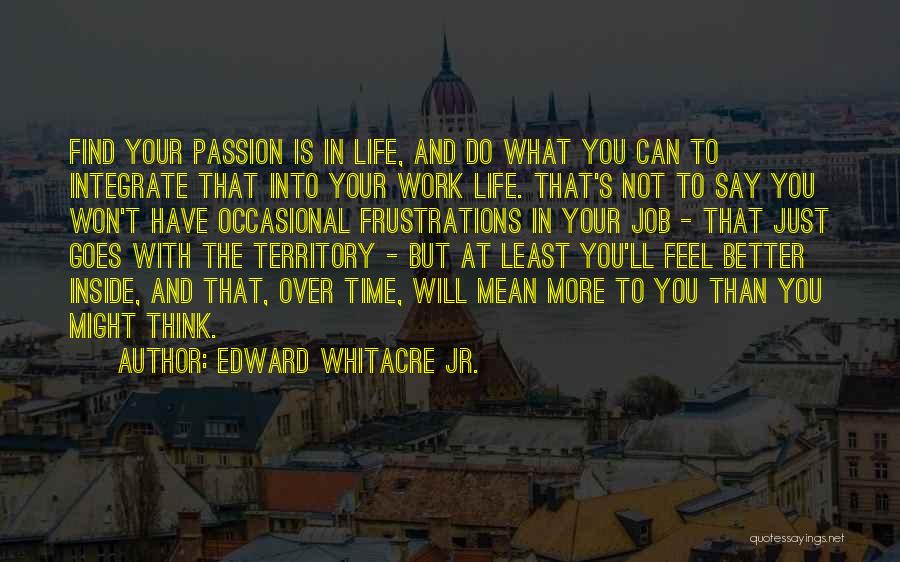 Edward Whitacre Jr. Quotes: Find Your Passion Is In Life, And Do What You Can To Integrate That Into Your Work Life. That's Not