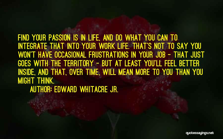 Edward Whitacre Jr. Quotes: Find Your Passion Is In Life, And Do What You Can To Integrate That Into Your Work Life. That's Not