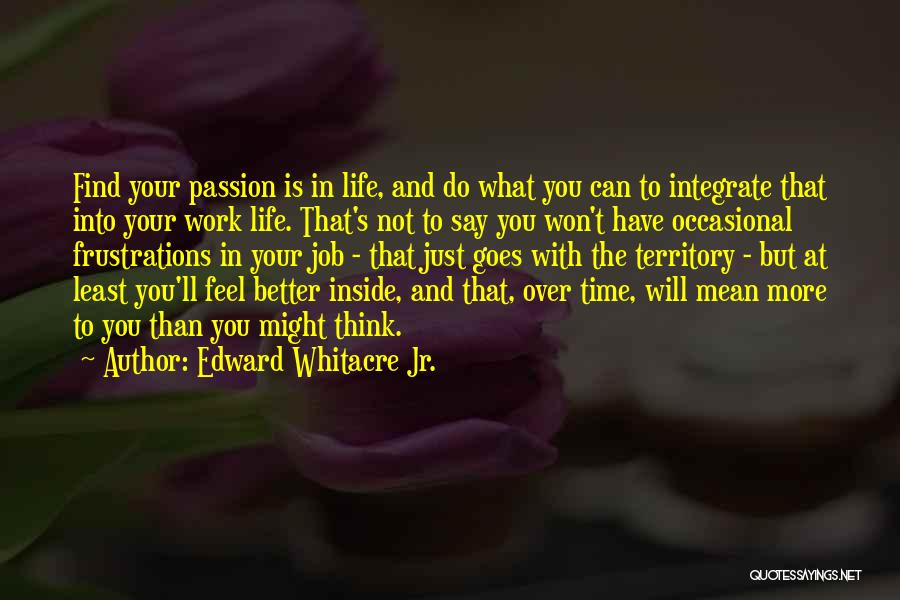 Edward Whitacre Jr. Quotes: Find Your Passion Is In Life, And Do What You Can To Integrate That Into Your Work Life. That's Not