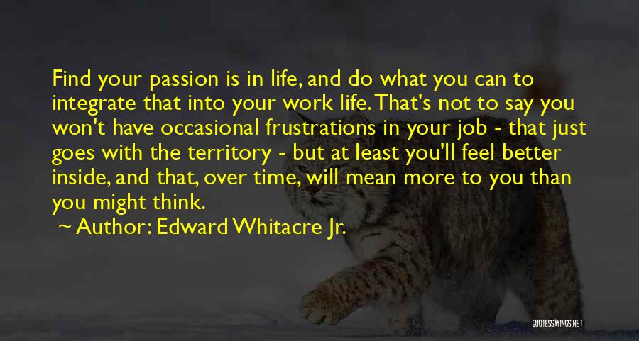 Edward Whitacre Jr. Quotes: Find Your Passion Is In Life, And Do What You Can To Integrate That Into Your Work Life. That's Not