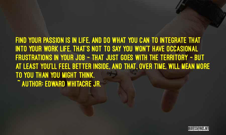Edward Whitacre Jr. Quotes: Find Your Passion Is In Life, And Do What You Can To Integrate That Into Your Work Life. That's Not