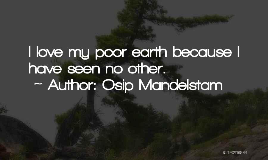 Osip Mandelstam Quotes: I Love My Poor Earth Because I Have Seen No Other.