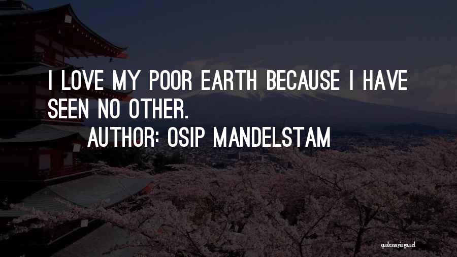 Osip Mandelstam Quotes: I Love My Poor Earth Because I Have Seen No Other.