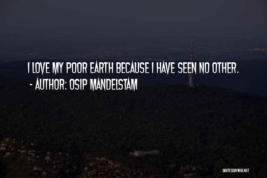 Osip Mandelstam Quotes: I Love My Poor Earth Because I Have Seen No Other.