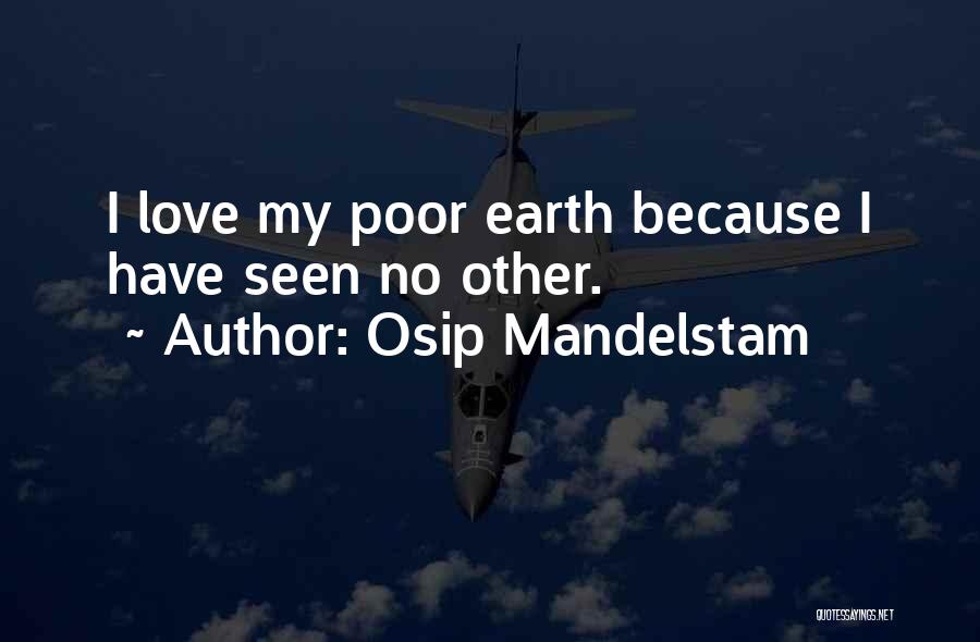 Osip Mandelstam Quotes: I Love My Poor Earth Because I Have Seen No Other.