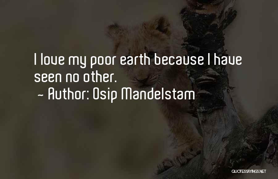 Osip Mandelstam Quotes: I Love My Poor Earth Because I Have Seen No Other.