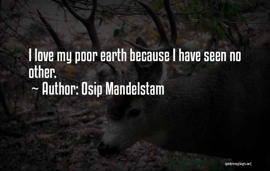 Osip Mandelstam Quotes: I Love My Poor Earth Because I Have Seen No Other.