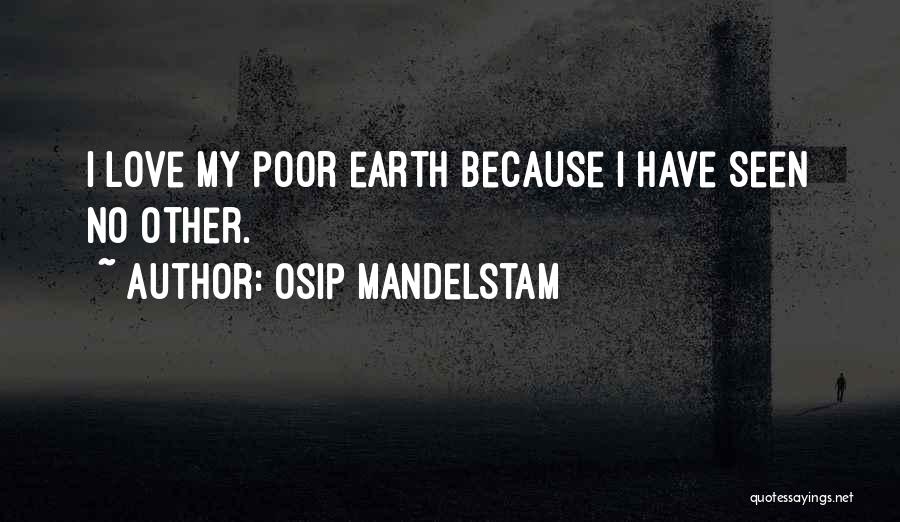 Osip Mandelstam Quotes: I Love My Poor Earth Because I Have Seen No Other.