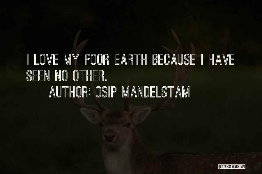 Osip Mandelstam Quotes: I Love My Poor Earth Because I Have Seen No Other.