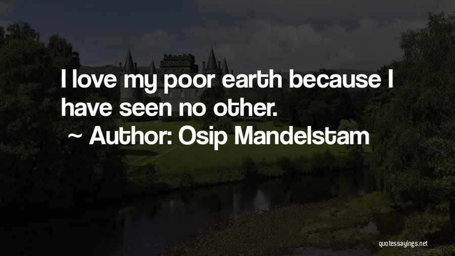 Osip Mandelstam Quotes: I Love My Poor Earth Because I Have Seen No Other.