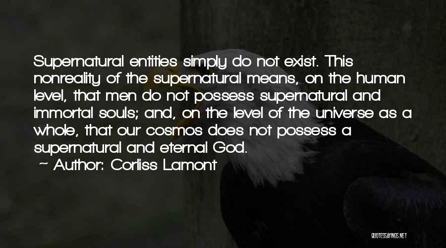 Corliss Lamont Quotes: Supernatural Entities Simply Do Not Exist. This Nonreality Of The Supernatural Means, On The Human Level, That Men Do Not