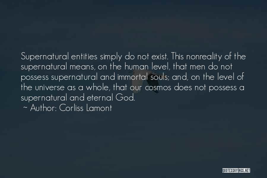 Corliss Lamont Quotes: Supernatural Entities Simply Do Not Exist. This Nonreality Of The Supernatural Means, On The Human Level, That Men Do Not