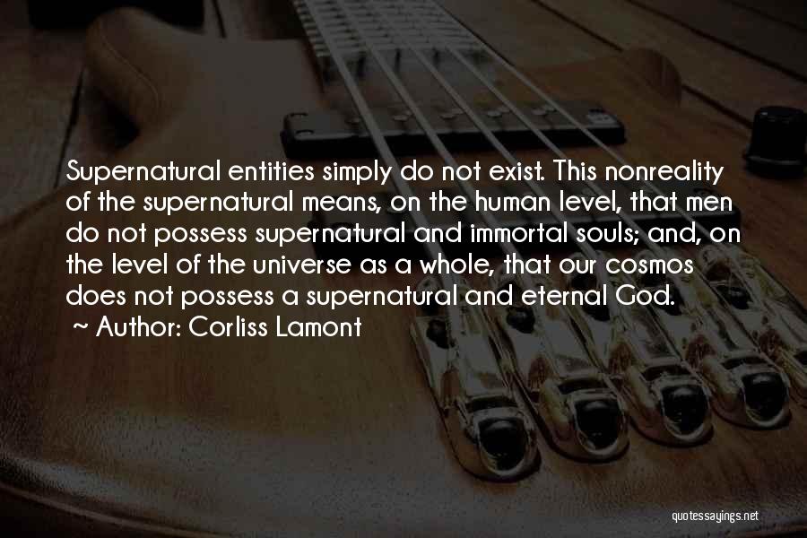 Corliss Lamont Quotes: Supernatural Entities Simply Do Not Exist. This Nonreality Of The Supernatural Means, On The Human Level, That Men Do Not