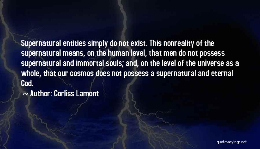 Corliss Lamont Quotes: Supernatural Entities Simply Do Not Exist. This Nonreality Of The Supernatural Means, On The Human Level, That Men Do Not