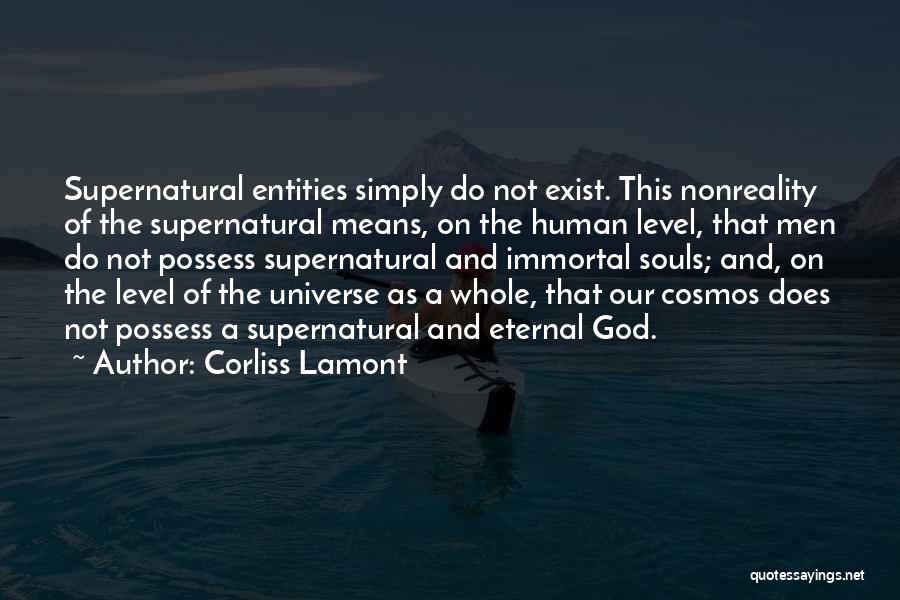 Corliss Lamont Quotes: Supernatural Entities Simply Do Not Exist. This Nonreality Of The Supernatural Means, On The Human Level, That Men Do Not