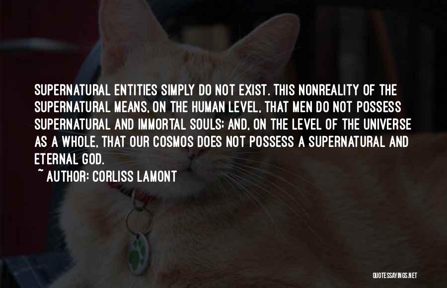 Corliss Lamont Quotes: Supernatural Entities Simply Do Not Exist. This Nonreality Of The Supernatural Means, On The Human Level, That Men Do Not