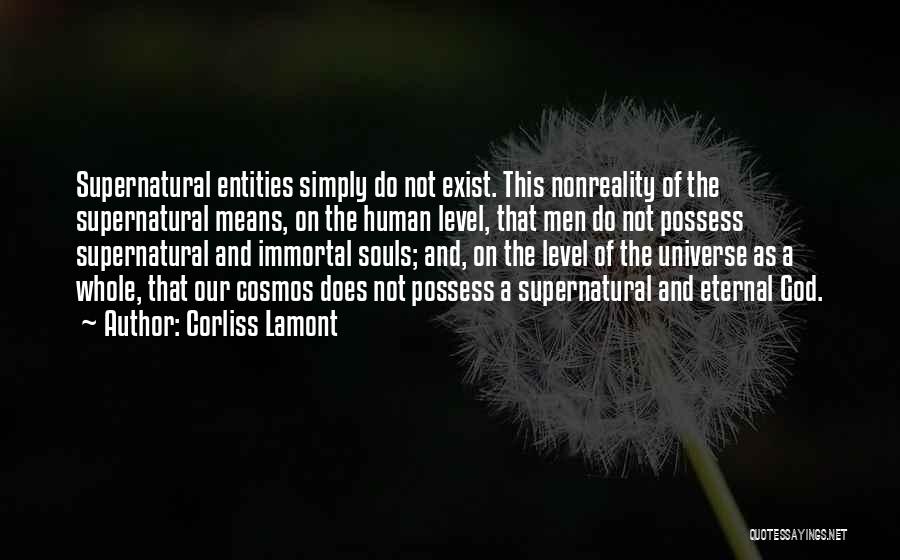 Corliss Lamont Quotes: Supernatural Entities Simply Do Not Exist. This Nonreality Of The Supernatural Means, On The Human Level, That Men Do Not