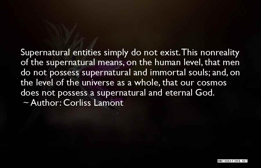 Corliss Lamont Quotes: Supernatural Entities Simply Do Not Exist. This Nonreality Of The Supernatural Means, On The Human Level, That Men Do Not