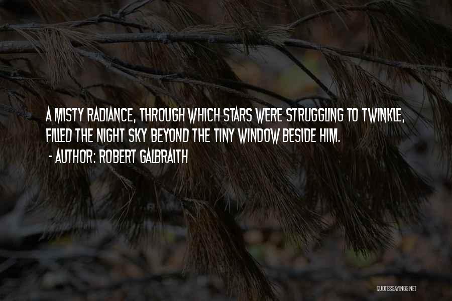 Robert Galbraith Quotes: A Misty Radiance, Through Which Stars Were Struggling To Twinkle, Filled The Night Sky Beyond The Tiny Window Beside Him.