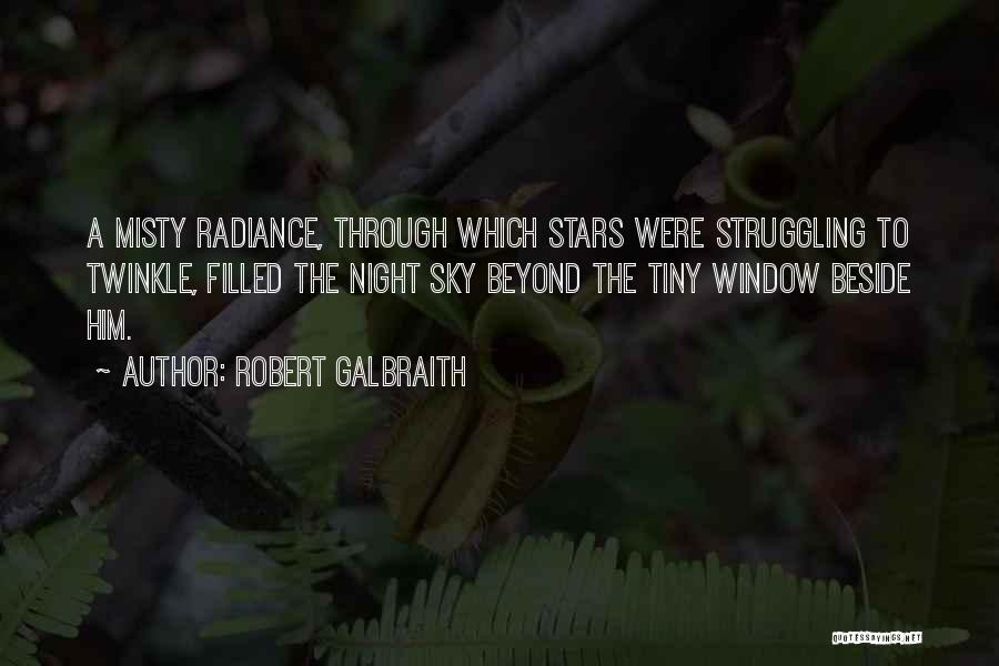 Robert Galbraith Quotes: A Misty Radiance, Through Which Stars Were Struggling To Twinkle, Filled The Night Sky Beyond The Tiny Window Beside Him.