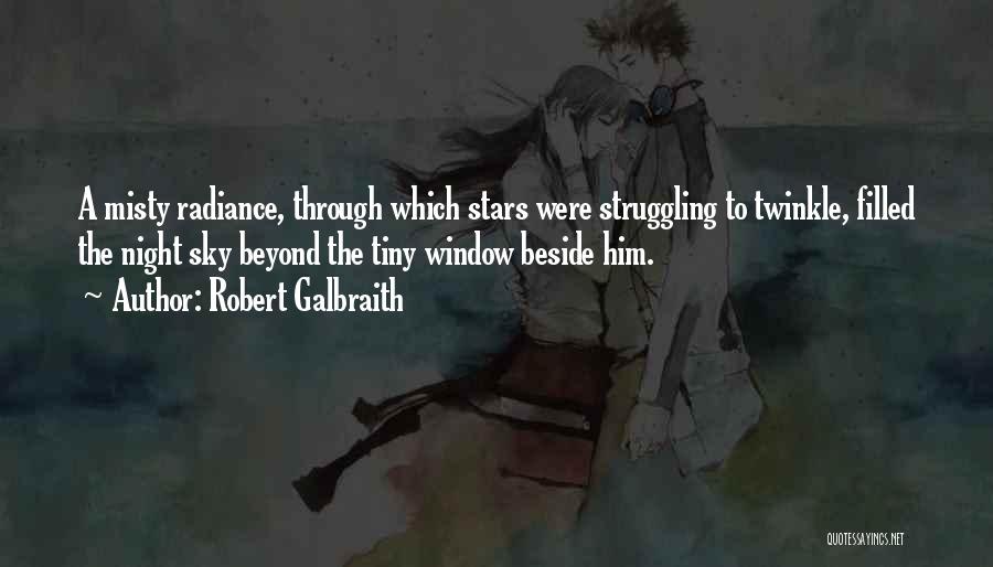 Robert Galbraith Quotes: A Misty Radiance, Through Which Stars Were Struggling To Twinkle, Filled The Night Sky Beyond The Tiny Window Beside Him.