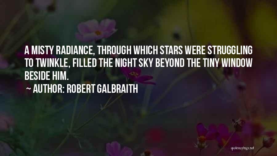 Robert Galbraith Quotes: A Misty Radiance, Through Which Stars Were Struggling To Twinkle, Filled The Night Sky Beyond The Tiny Window Beside Him.