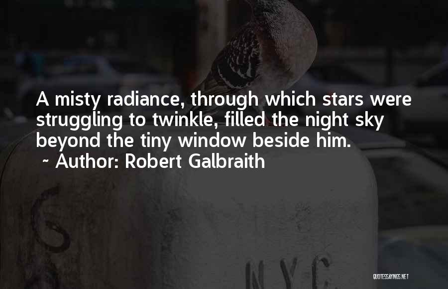 Robert Galbraith Quotes: A Misty Radiance, Through Which Stars Were Struggling To Twinkle, Filled The Night Sky Beyond The Tiny Window Beside Him.