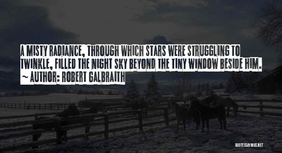 Robert Galbraith Quotes: A Misty Radiance, Through Which Stars Were Struggling To Twinkle, Filled The Night Sky Beyond The Tiny Window Beside Him.