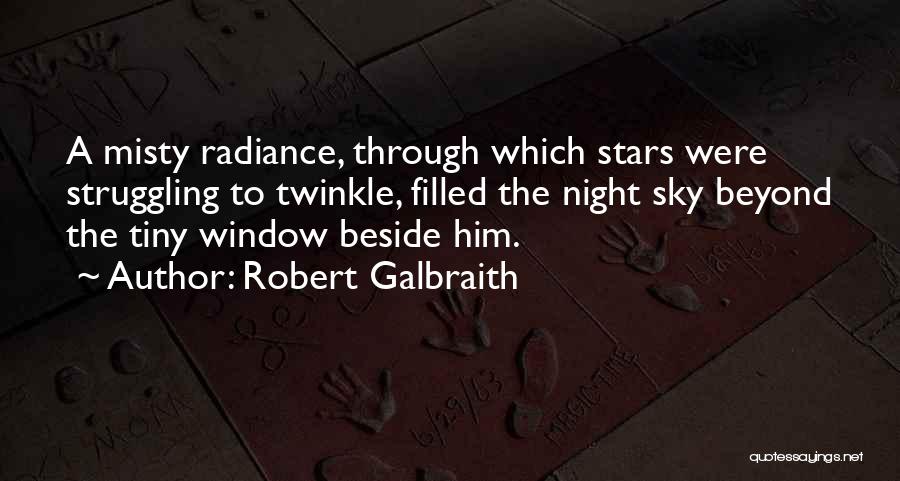 Robert Galbraith Quotes: A Misty Radiance, Through Which Stars Were Struggling To Twinkle, Filled The Night Sky Beyond The Tiny Window Beside Him.