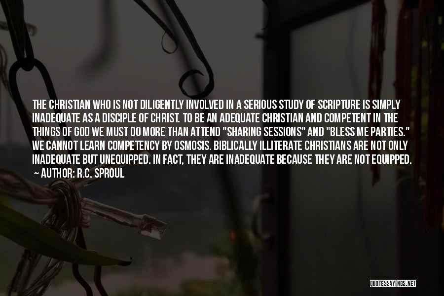 R.C. Sproul Quotes: The Christian Who Is Not Diligently Involved In A Serious Study Of Scripture Is Simply Inadequate As A Disciple Of