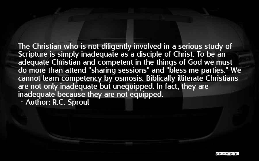 R.C. Sproul Quotes: The Christian Who Is Not Diligently Involved In A Serious Study Of Scripture Is Simply Inadequate As A Disciple Of