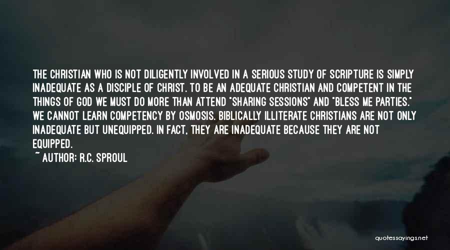 R.C. Sproul Quotes: The Christian Who Is Not Diligently Involved In A Serious Study Of Scripture Is Simply Inadequate As A Disciple Of